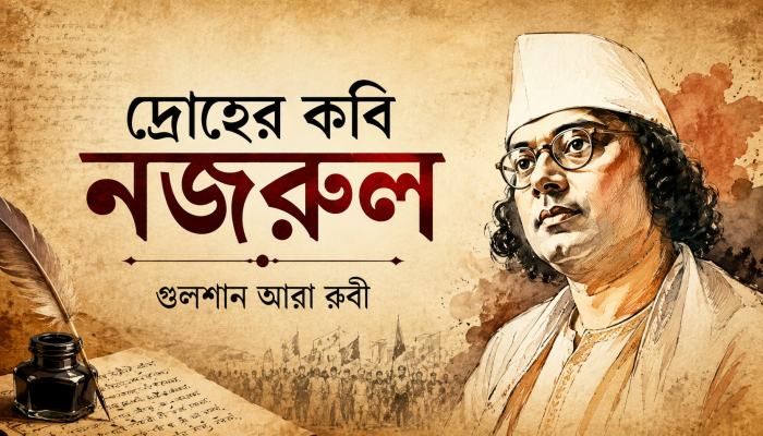 ‎দ্রোহের কবি নজরুল: গুলশান আরা রুবী